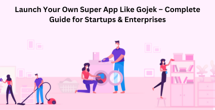 Launch Your Own Super App Like Gojek Complete Guide for Startups & Enterprises